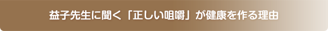 益子先生に聞く「正しい咀嚼」が健康を作る理由